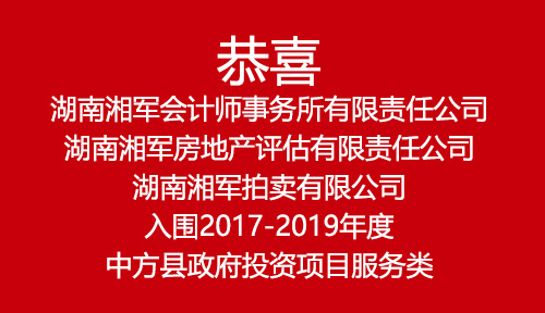 恭喜湖南湘軍會計師事務所有限責任公司、湖南湘軍房地產評估有限責任公司、湖南湘軍拍賣有限公司入圍2017-2019年度中方縣政府投資項目服務類